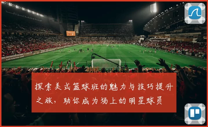 探索美式篮球班的魅力与技巧提升之旅，助你成为场上的明星球员